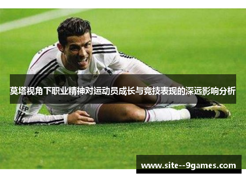 莫塔视角下职业精神对运动员成长与竞技表现的深远影响分析