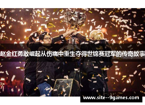 赵金红勇敢崛起从伤痛中重生夺得世锦赛冠军的传奇故事 赵金红勇敢崛起从伤痛中重生夺得世锦赛冠军的传奇故事