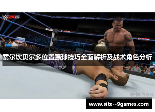 索尔坎贝尔多位置踢球技巧全面解析及战术角色分析 索尔坎贝尔多位置踢球技巧全面解析及战术角色分析