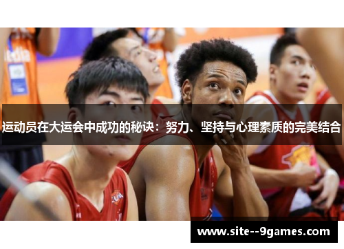 运动员在大运会中成功的秘诀:努力、坚持与心理素质的完美结合 运动员在大运会中成功的秘诀:努力、坚持与心理素质的完美结合