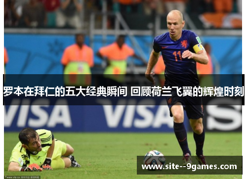 罗本在拜仁的五大经典瞬间 回顾荷兰飞翼的辉煌时刻