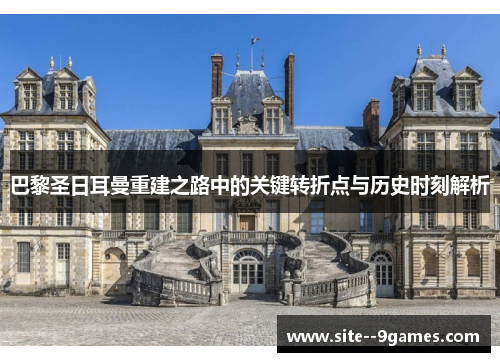 巴黎圣日耳曼重建之路中的关键转折点与历史时刻解析 巴黎圣日耳曼重建之路中的关键转折点与历史时刻解析