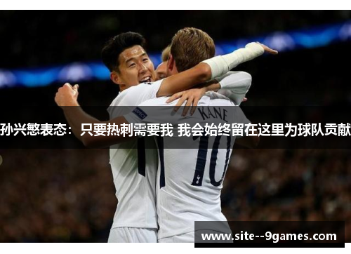 孙兴慜表态：只要热刺需要我 我会始终留在这里为球队贡献