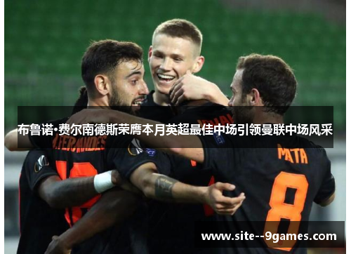 布鲁诺·费尔南德斯荣膺本月英超最佳中场引领曼联中场风采