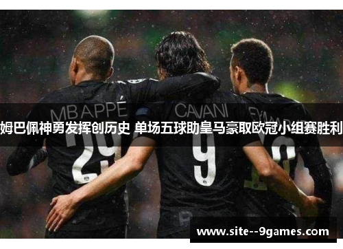 姆巴佩神勇发挥创历史 单场五球助皇马豪取欧冠小组赛胜利 姆巴佩神勇发挥创历史 单场五球助皇马豪取欧冠小组赛胜利