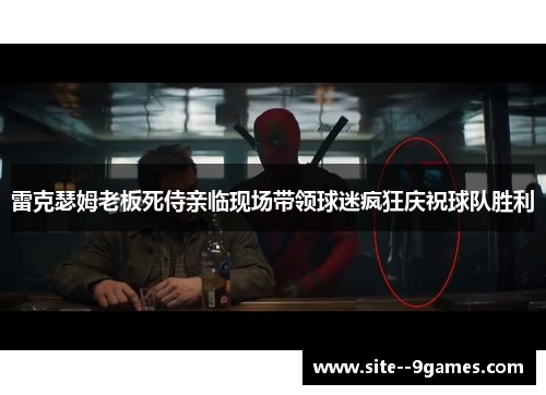 雷克瑟姆老板死侍亲临现场带领球迷疯狂庆祝球队胜利 雷克瑟姆老板死侍亲临现场带领球迷疯狂庆祝球队胜利