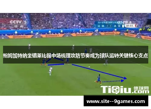 鲍姆加特纳坐镇莱比锡中场梳理攻防节奏成为球队运转关键核心支点
